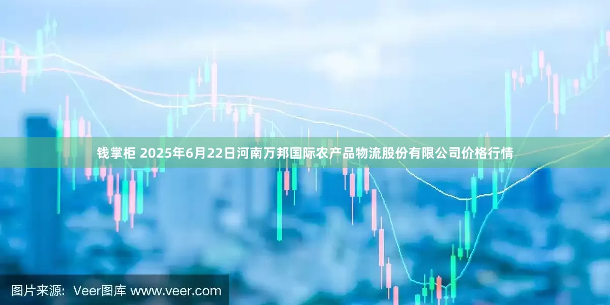 钱掌柜 2025年6月22日河南万邦国际农产品物流股份有限公司价格行情