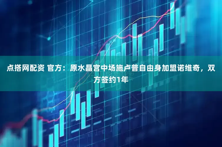 点搭网配资 官方：原水晶宫中场施卢普自由身加盟诺维奇，双方签约1年