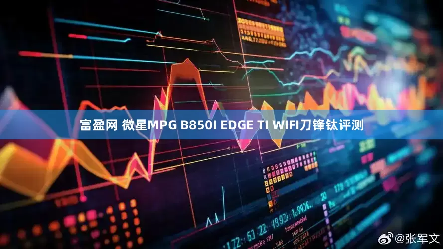 富盈网 微星MPG B850I EDGE TI WIFI刀锋钛评测